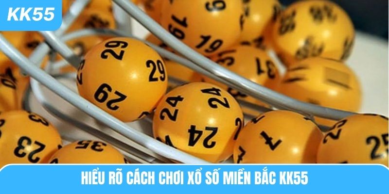 Hiểu rõ cách chơi xổ số miền Bắc KK55